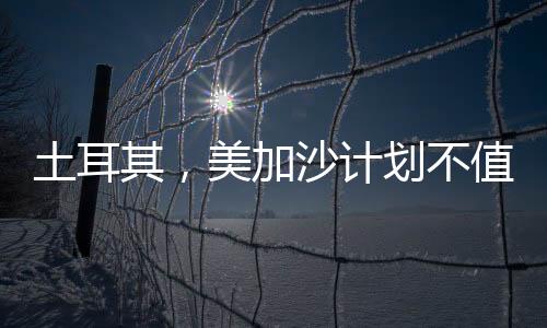 土耳其，美加沙計劃不值得認真對待