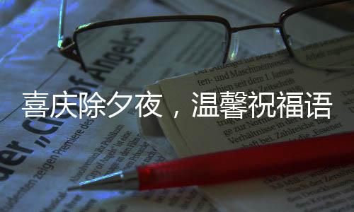 喜慶除夕夜，溫馨祝福語滿載新春希望
