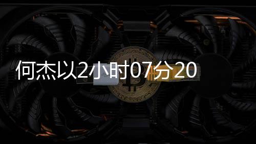 何杰以2小時(shí)07分20秒獲第16名，展現(xiàn)頑強(qiáng)競(jìng)技精神