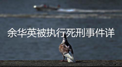 余華英被執(zhí)行死刑事件詳述