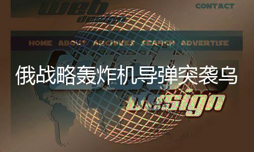 俄戰(zhàn)略轟炸機(jī)導(dǎo)彈突襲烏天然氣站，地緣政治背景下的能源爭奪戰(zhàn)