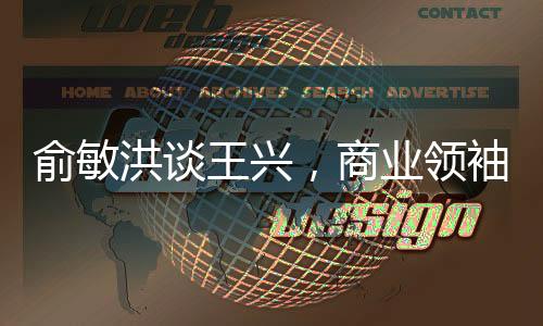 俞敏洪談王興，商業(yè)領(lǐng)袖間的對(duì)話