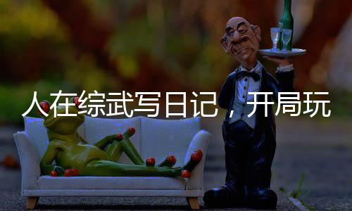 人在綜武寫日記，開局玩壞王語嫣