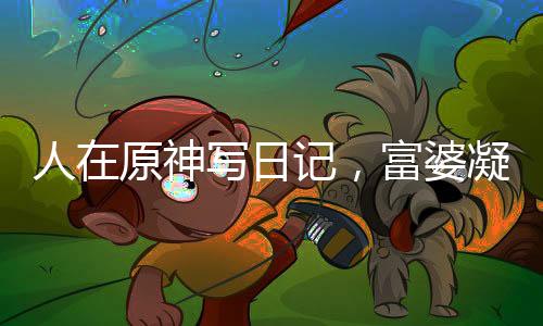 人在原神寫日記，富婆凝光找上門