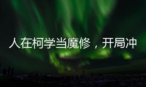 人在柯學(xué)當(dāng)魔修，開局沖刺小蘭