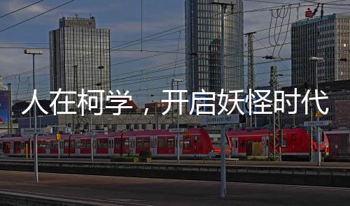 人在柯學(xué)，開啟妖怪時代