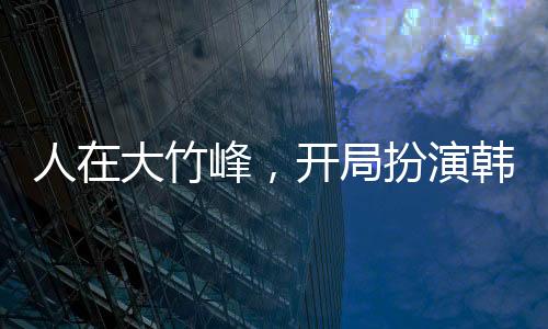 人在大竹峰，開局扮演韓天尊！
