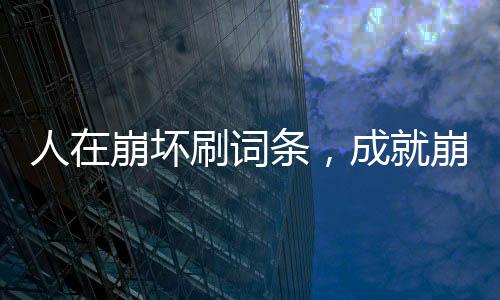 人在崩壞刷詞條，成就崩鐵始皇帝
