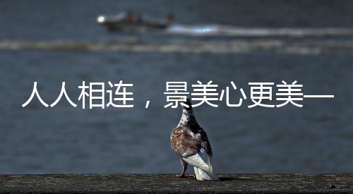 人人相連，景美心更美——一幅生動的人文畫卷
