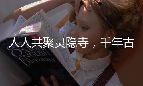 人人共聚靈隱寺，千年古剎的現(xiàn)代回響