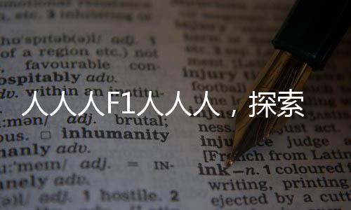 人人人F1人人人，探索現(xiàn)代社會的新現(xiàn)象與趨勢