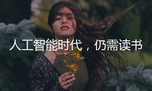 人工智能時代，仍需讀書的理由與價值，揭示百萬人點贊的真諦