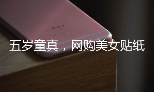 五歲童真，網購美女貼紙贈父，情感連結超越年齡界限
