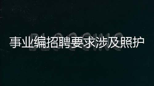 事業(yè)編招聘要求涉及照護(hù)老人如廁引發(fā)爭(zhēng)議，公眾熱議與多元觀點(diǎn)交織