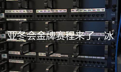 亞冬會(huì)金牌賽程來(lái)了，冰雪之上的榮耀之戰(zhàn)