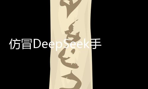 仿冒DeepSeek手機病毒出現(xiàn)，威脅移動安全——揭示新型手機病毒威脅及其應對方案