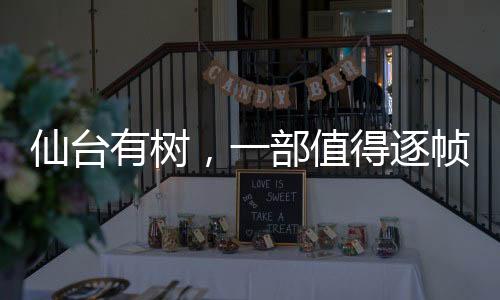 仙臺有樹，一部值得逐幀細品的視覺盛宴
