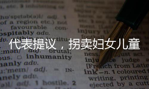 代表提議，拐賣婦女兒童應(yīng)實行買賣同罪同罰