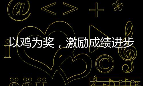 以雞為獎，激勵成績進(jìn)步的力量
