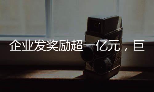 企業(yè)發(fā)獎(jiǎng)勵(lì)超一億元，巨額獎(jiǎng)金背后的激勵(lì)與挑戰(zhàn)