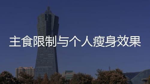主食限制與個(gè)人瘦身效果分析