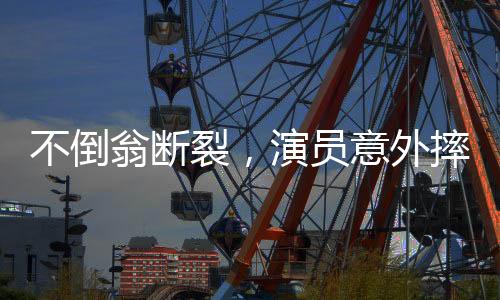 不倒翁斷裂，演員意外摔倒——一場(chǎng)意外的事故揭示安全意識(shí)的必要性