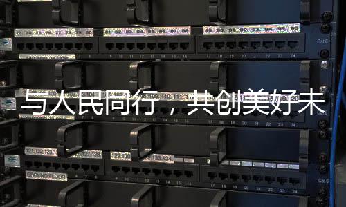 與人民同行，共創(chuàng)美好未來