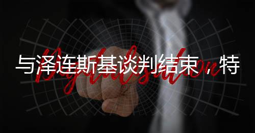 與澤連斯基談判結(jié)束，特朗普坐“空軍一號(hào)”帶著幾箱文件飛往佛州