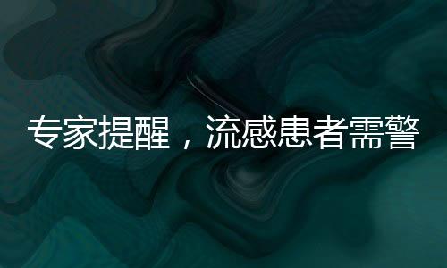 專家提醒，流感患者需警惕合并細(xì)菌感染