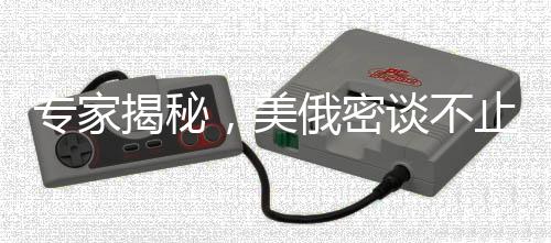 專家揭秘，美俄密談不止為俄烏沖突——一場復雜的多維博弈