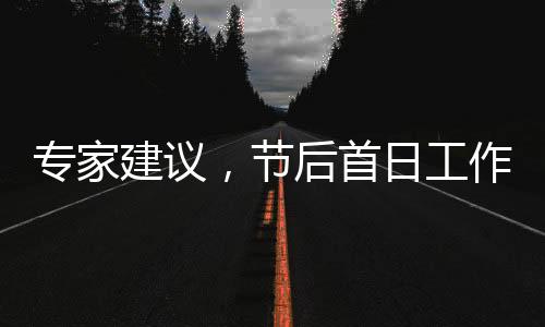 專家建議，節(jié)后首日工作輕松應(yīng)對(duì)，身心調(diào)整助力新開始