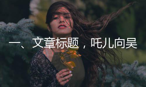 一、文章標(biāo)題，吒兒向吳京叔叔致謝，一段跨越銀幕的溫暖互動(dòng)