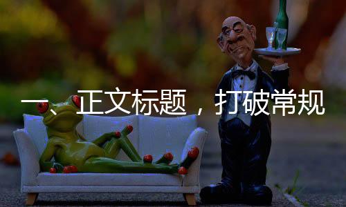 一、正文標(biāo)題，打破常規(guī)——探索無手機生活的新領(lǐng)域，過年在家不玩手機還能干什么？