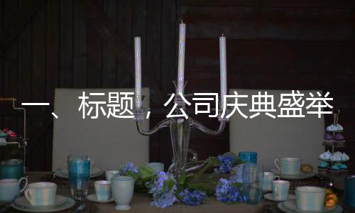 一、標題，公司慶典盛舉，120名員工共獲金鏈殊榮