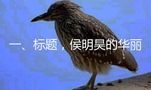 一、標(biāo)題，侯明昊的華麗瞬間，探尋脫衣一幕的含金量