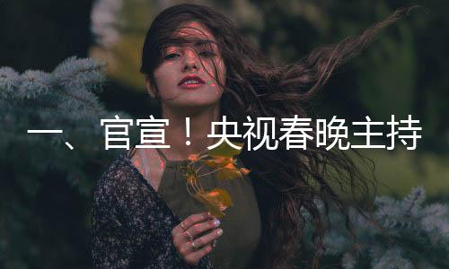 一、官宣！央視春晚主持人揭曉