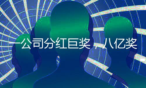 一公司分紅巨獎，八億獎金的分發(fā)與未來展望