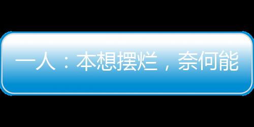 一人：本想擺爛，奈何能力不允許