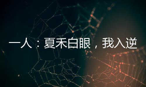 一人：夏禾白眼，我入逆生二重！