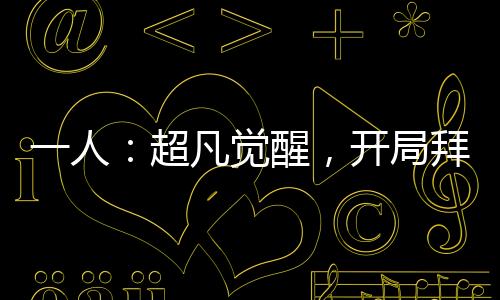 一人：超凡覺醒，開局拜入三一門
