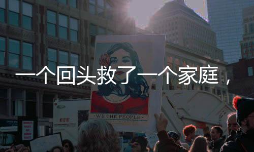 一個(gè)回頭救了一個(gè)家庭，善意之舉喚醒人間溫情