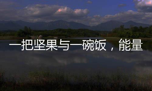 一把堅(jiān)果與一碗飯，能量背后的不同選擇