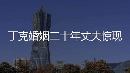 丁克婚姻二十年丈夫驚現(xiàn)別生子，情感矛盾揭示深度思考