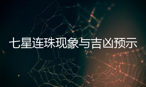 七星連珠現(xiàn)象與吉兇預示——科學解讀古老傳說