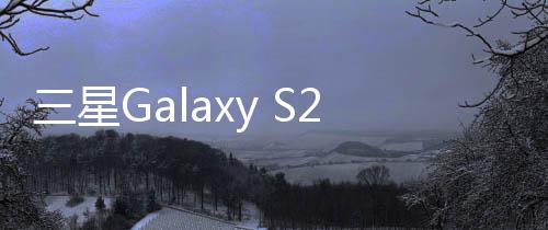 三星Galaxy S25系列發(fā)布會匯總