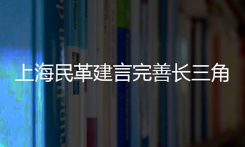 上海民革建言完善長三角地區(qū)臺胞權益司法保障機制