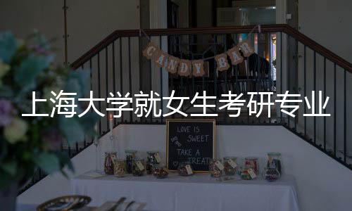 上海大學(xué)就女生考研專業(yè)課僅得10分事件作出回應(yīng)
