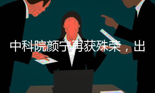 中科院顏寧再獲殊榮，出任新職務(wù)——科研領(lǐng)域的璀璨明星