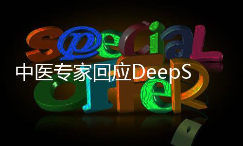 中醫(yī)專家回應(yīng)DeepSeek開藥方，科技與傳統(tǒng)的交融創(chuàng)新