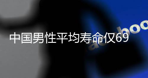 中國男性平均壽命僅69.9歲？真相揭曉